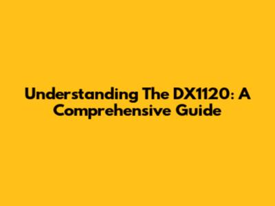 Understanding The DX1120: A Comprehensive Guide