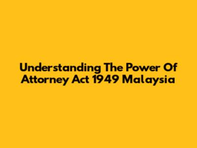 Understanding The Power Of Attorney Act 1949 Malaysia