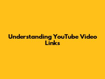 Understanding YouTube Video Links