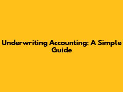 Underwriting Accounting: A Simple Guide