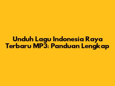 Unduh Lagu Indonesia Raya Terbaru MP3: Panduan Lengkap