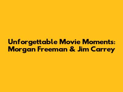 Unforgettable Movie Moments: Morgan Freeman & Jim Carrey