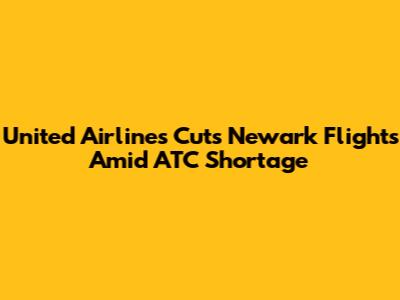 United Airlines Cuts Newark Flights Amid ATC Shortage