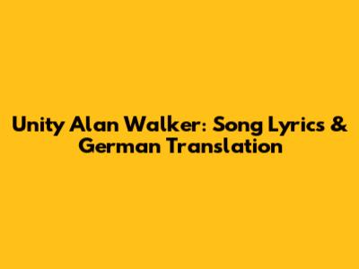 Unity Alan Walker: Song Lyrics & German Translation