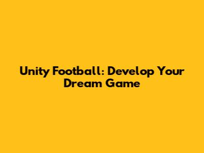 Unity Football: Develop Your Dream Game
