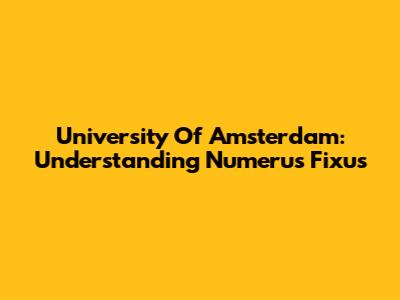 University Of Amsterdam: Understanding Numerus Fixus