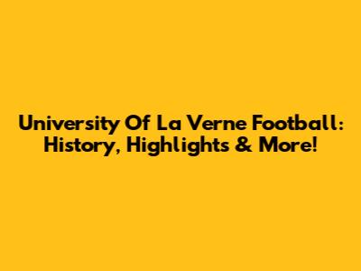 University Of La Verne Football: History, Highlights & More!