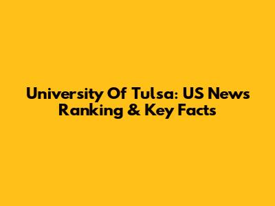 University Of Tulsa: US News Ranking & Key Facts