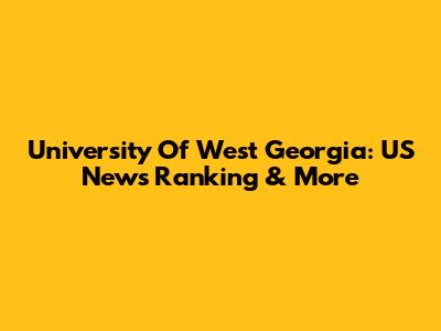 University Of West Georgia: US News Ranking & More
