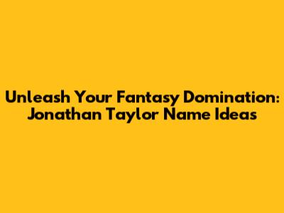 Unleash Your Fantasy Domination: Jonathan Taylor Name Ideas