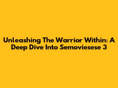 Unleashing The Warrior Within: A Deep Dive Into Semoviesese 3