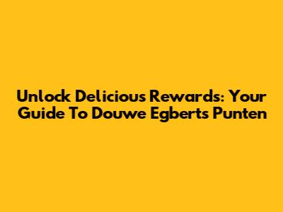 Unlock Delicious Rewards: Your Guide To Douwe Egberts Punten