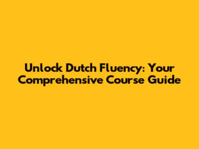 Unlock Dutch Fluency: Your Comprehensive Course Guide