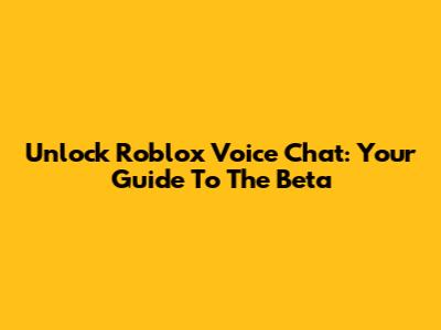 Unlock Roblox Voice Chat: Your Guide To The Beta