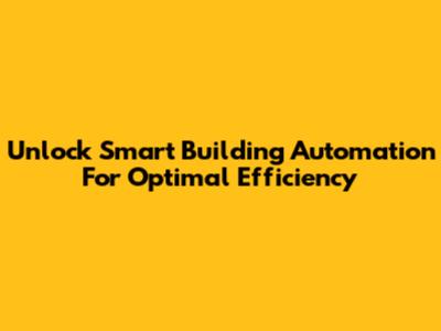 Unlock Smart Building Automation For Optimal Efficiency