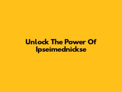 Unlock The Power Of Ipseimednickse