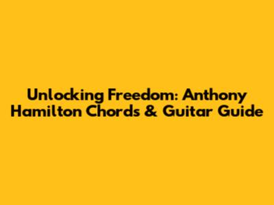 Unlocking 'Freedom': Anthony Hamilton Chords & Guitar Guide