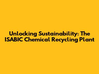 Unlocking Sustainability: The ISABIC Chemical Recycling Plant