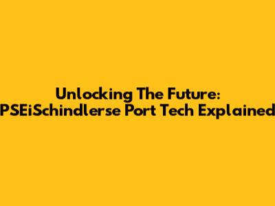 Unlocking The Future: PSEiSchindlerse Port Tech Explained