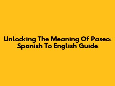 Unlocking The Meaning Of 'Paseo': Spanish To English Guide