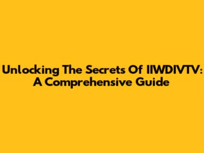 Unlocking The Secrets Of IIWDIVTV: A Comprehensive Guide