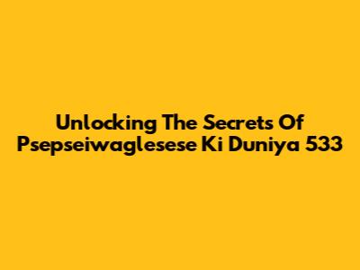 Unlocking The Secrets Of Psepseiwaglesese Ki Duniya 533