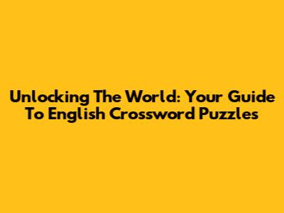 Unlocking The World: Your Guide To English Crossword Puzzles