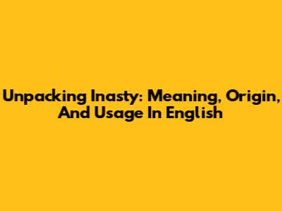Unpacking 'Inasty': Meaning, Origin, And Usage In English