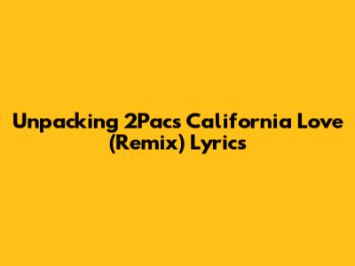 Unpacking 2Pac's 'California Love (Remix)' Lyrics