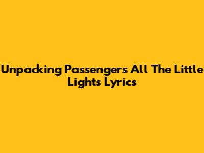 Unpacking Passenger's 'All The Little Lights' Lyrics