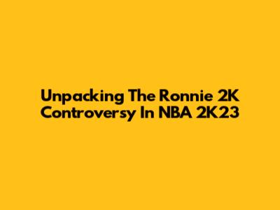 Unpacking The Ronnie 2K Controversy In NBA 2K23