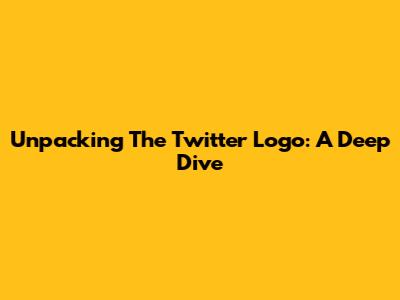 Unpacking The Twitter Logo: A Deep Dive
