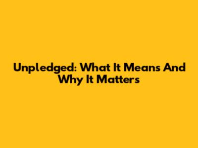 Unpledged: What It Means And Why It Matters