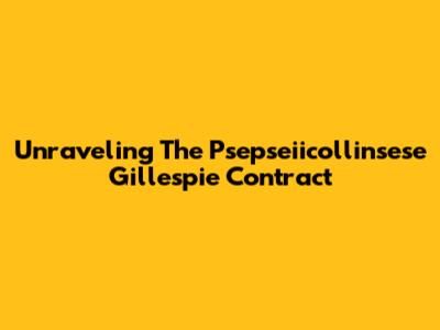 Unraveling The Psepseiicollinsese Gillespie Contract