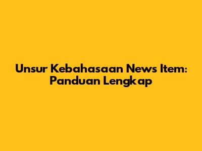 Unsur Kebahasaan News Item: Panduan Lengkap