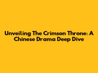 Unveiling 'The Crimson Throne': A Chinese Drama Deep Dive
