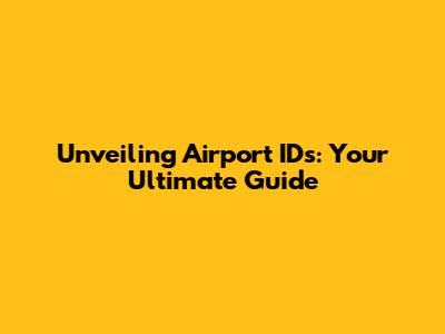 Unveiling Airport IDs: Your Ultimate Guide