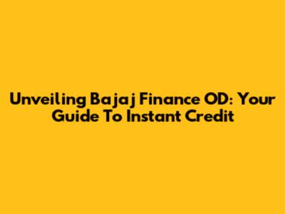 Unveiling Bajaj Finance OD: Your Guide To Instant Credit
