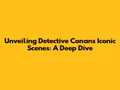 Unveiling Detective Conan's Iconic Scenes: A Deep Dive