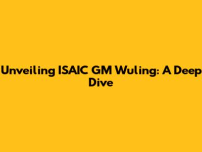Unveiling ISAIC GM Wuling: A Deep Dive