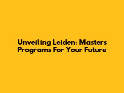 Unveiling Leiden: Master's Programs For Your Future