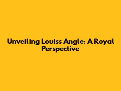 Unveiling Louis's Angle: A Royal Perspective