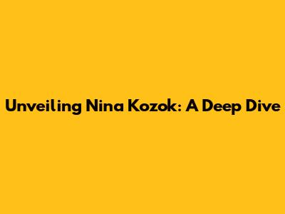 Unveiling Nina Kozok: A Deep Dive
