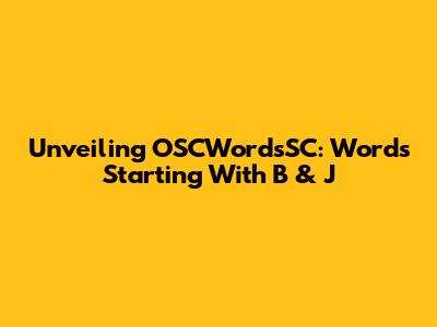 Unveiling OSCWordsSC: Words Starting With 'B' & 'J'