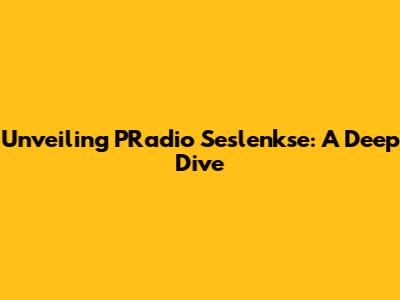 Unveiling PRadio Seslenkse: A Deep Dive
