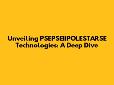 Unveiling PSEPSEIIPOLESTARSE Technologies: A Deep Dive