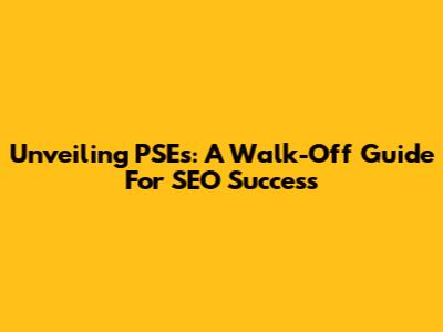 Unveiling PSEs: A Walk-Off Guide For SEO Success