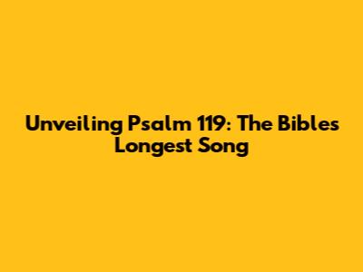 Unveiling Psalm 119: The Bible's Longest Song