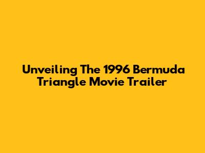 Unveiling The 1996 Bermuda Triangle Movie Trailer