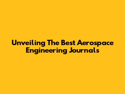 Unveiling The Best Aerospace Engineering Journals
